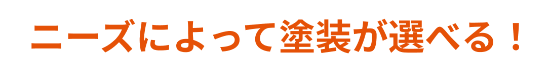 ニーズによって塗装が選べる！