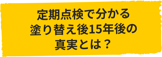 定期点検で分かる塗り替え後15年後の真実とは？