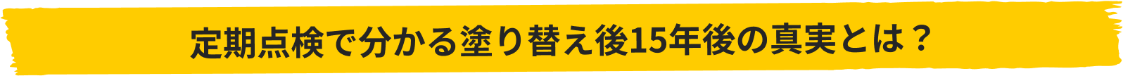 定期点検で分かる塗り替え後15年後の真実とは？