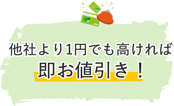 他社より1円でも高ければ即お値引き！