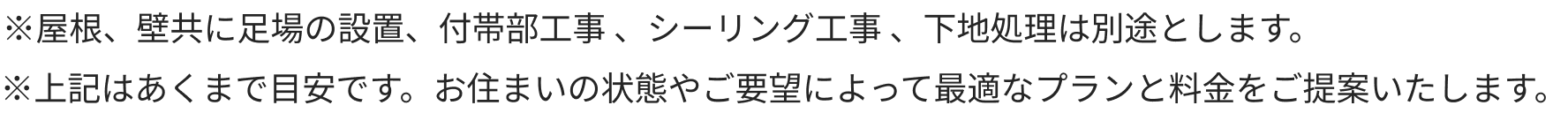 ※屋根、壁共に足場の設置、付帯部工事 、シーリング工事 、下地処理は別途とします。