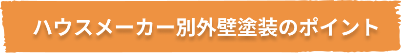 ハウスメーカー別外壁塗装のポイント